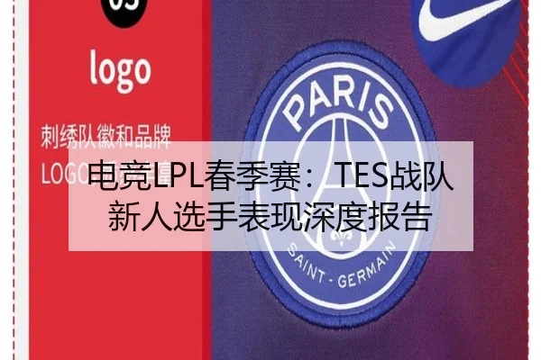 电竞LPL春季赛：TES战队新人选手表现深度报告